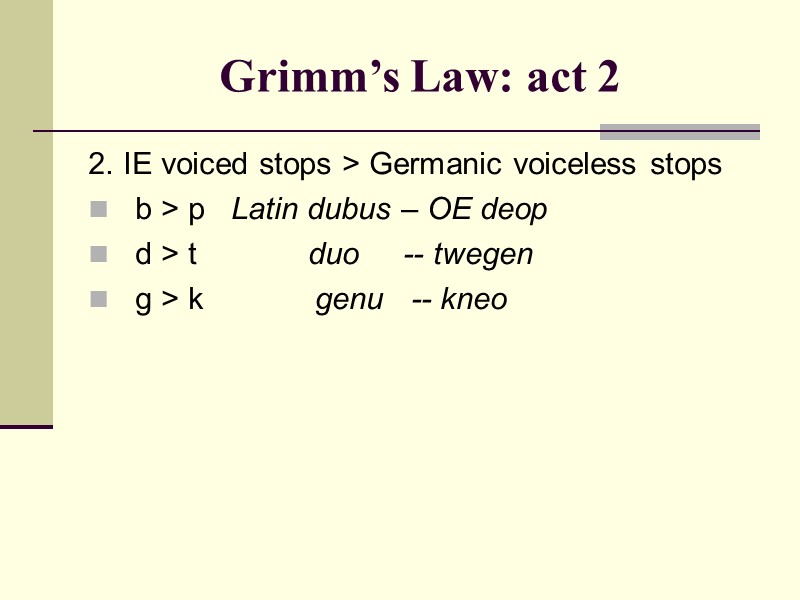 Grimm’s Law: act 2 2. IE voiced stops > Germanic voiceless stops b >